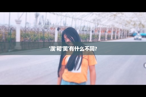 '澳'和'奥'有什么不同?