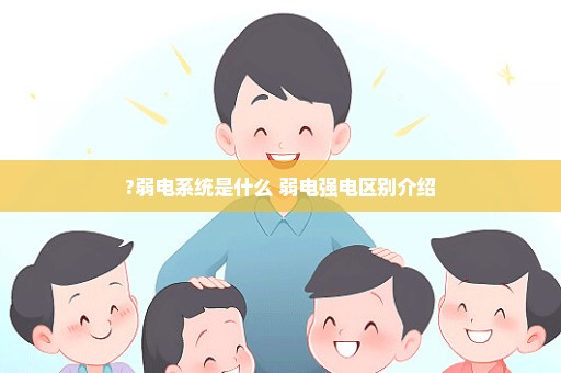 ?弱电系统是什么 弱电强电区别介绍