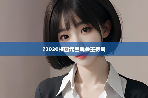 ?2020校园元旦晚会主持词