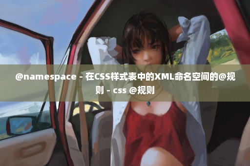 @namespace - 在CSS样式表中的XML命名空间的@规则 - css @规则