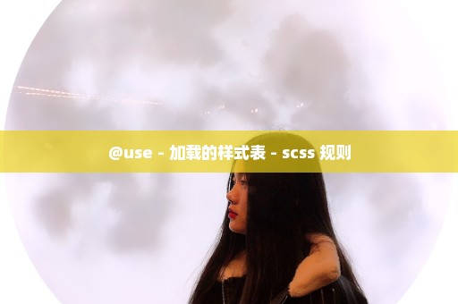 @use - 加载的样式表 - scss 规则