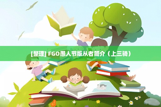 [整理] FGO愚人节版从者简介（上三骑）