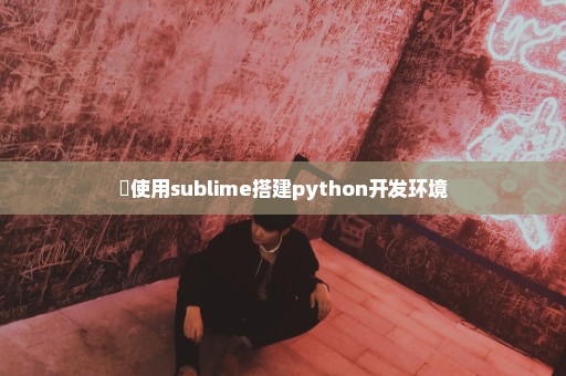 ​使用sublime搭建python开发环境