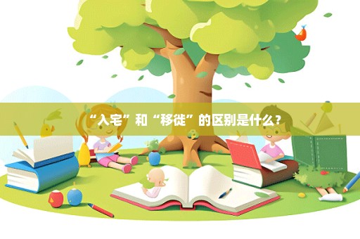 “入宅”和“移徙”的区别是什么？