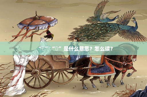 “冇”“佢”是什么意思？怎么读？