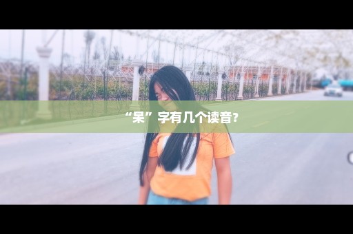 “呆”字有几个读音？