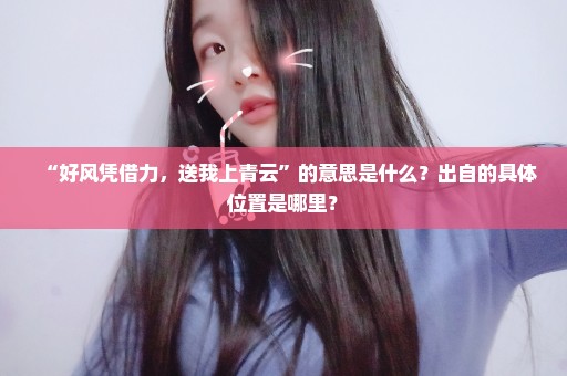 “好风凭借力，送我上青云”的意思是什么？出自的具体位置是哪里？