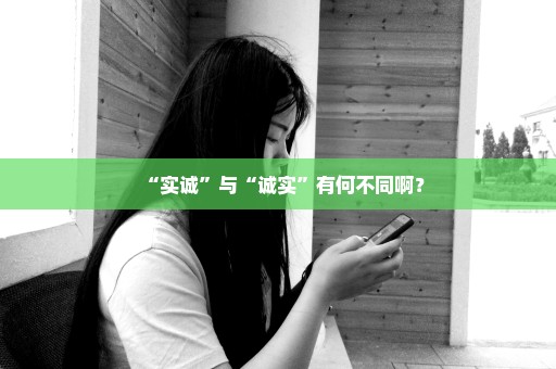 “实诚”与“诚实”有何不同啊？