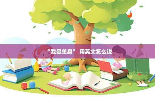 “我是单身” 用英文怎么说