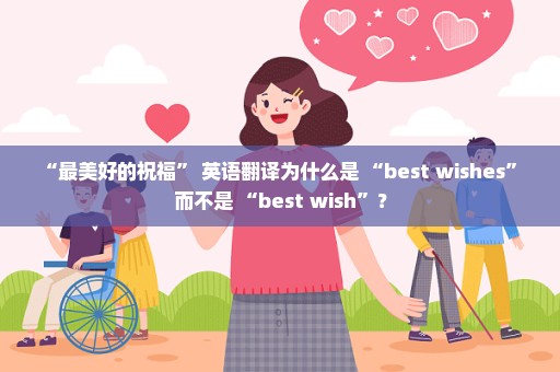 “最美好的祝福” 英语翻译为什么是 “best wishes” 而不是 “best wish”？