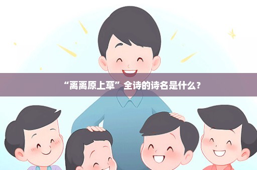 “离离原上草”全诗的诗名是什么？