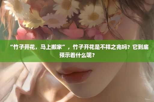 “竹子开花，马上搬家”，竹子开花是不祥之兆吗？它到底预示着什么呢？