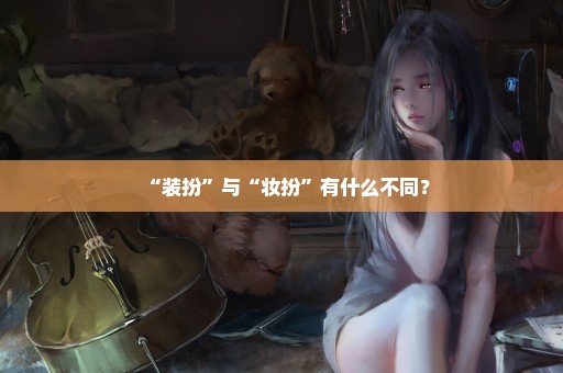 “装扮”与“妆扮”有什么不同？