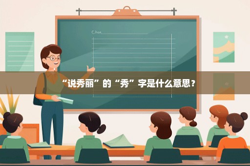 “说秀丽”的“秀”字是什么意思？