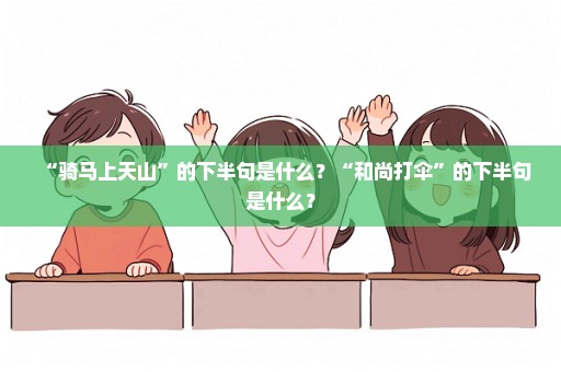 “骑马上天山”的下半句是什么？“和尚打伞”的下半句是什么？