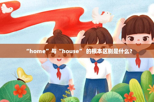 “home”与“house” 的根本区别是什么？