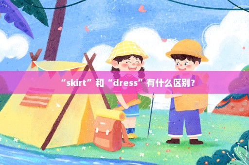 “skirt”和“dress”有什么区别？