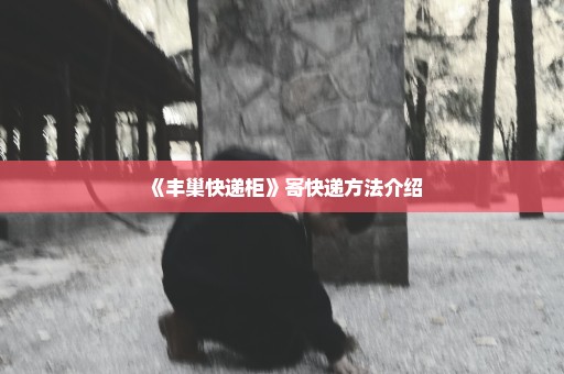 《丰巢快递柜》寄快递方法介绍