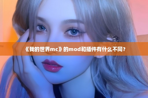 《我的世界mc》的mod和插件有什么不同？