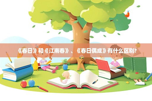 《春日》和《江南春》、《春日偶成》有什么区别?