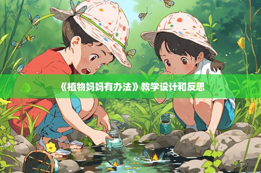 《植物妈妈有办法》教学设计和反思