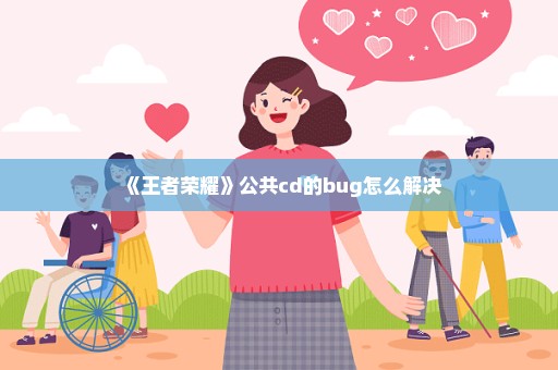 《王者荣耀》公共cd的bug怎么解决