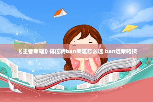 《王者荣耀》排位赛ban英雄怎么选 ban选策略技