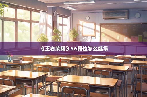 《王者荣耀》S6段位怎么继承