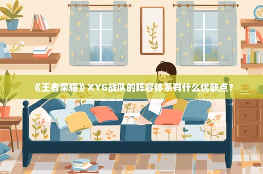 《王者荣耀》XYG战队的阵容体系有什么优缺点？