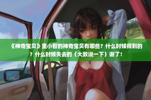 《神奇宝贝》里小智的神奇宝贝有哪些？什么时候得到的？什么时候失去的（大致说一下）谢了！