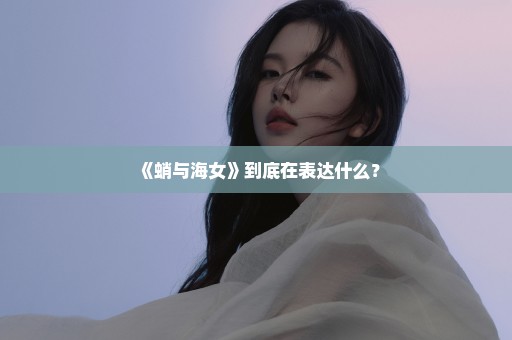 《蛸与海女》到底在表达什么？