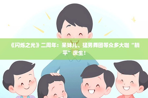 《闪烁之光》二周年：呆妹儿、猛男舞团等众多大咖“躺平”庆生！