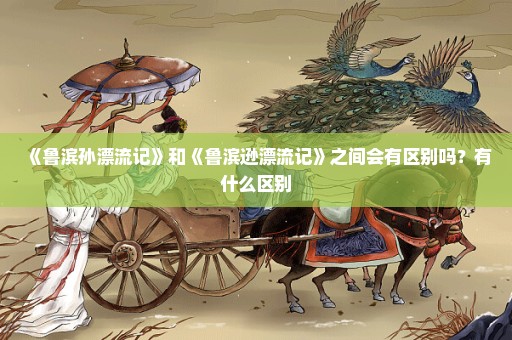 《鲁滨孙漂流记》和《鲁滨逊漂流记》之间会有区别吗？有什么区别