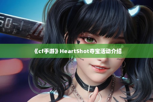 《cf手游》HeartShot夺宝活动介绍