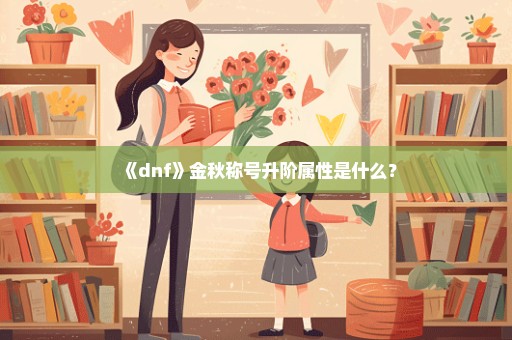 《dnf》金秋称号升阶属性是什么？