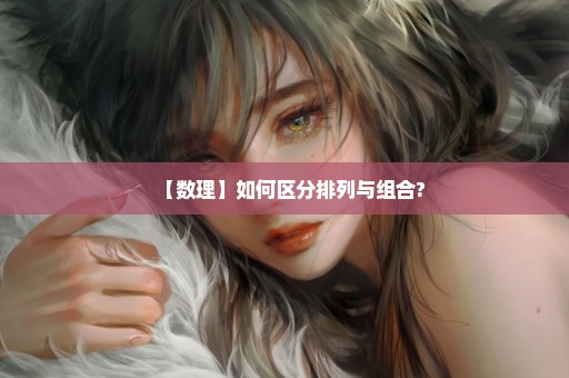 【数理】如何区分排列与组合?