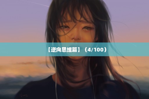 【逆向思维篇】（4/100）