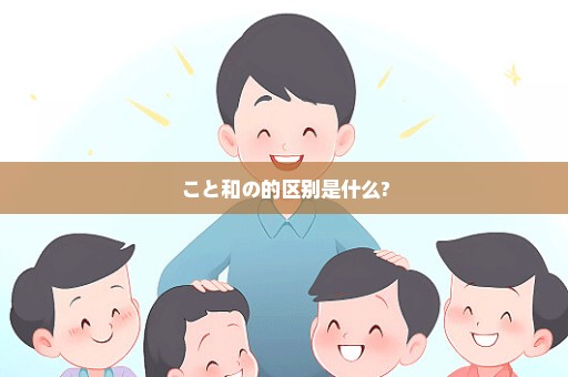 こと和の的区别是什么?