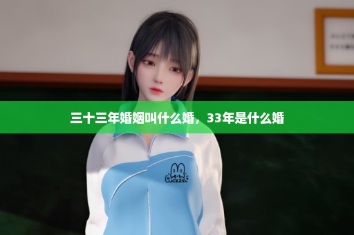 三十三年婚姻叫什么婚，33年是什么婚