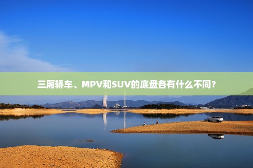 三厢轿车、MPV和SUV的底盘各有什么不同？