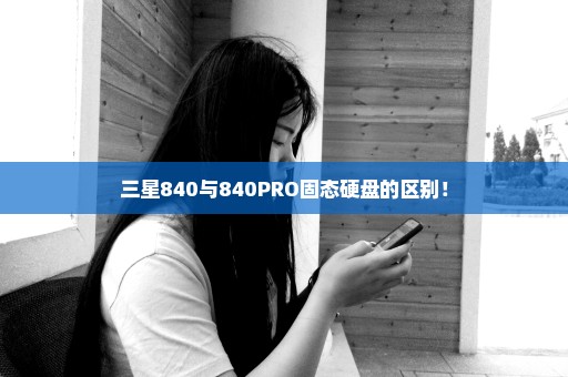 三星840与840PRO固态硬盘的区别！