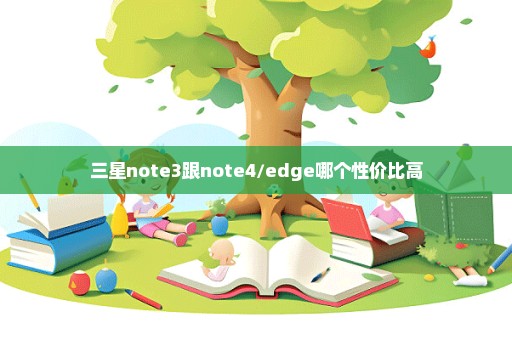 三星note3跟note4/edge哪个性价比高