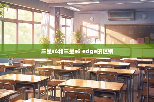 三星s6和三星s6 edge的区别