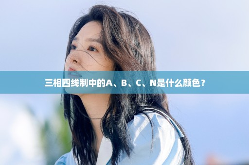 三相四线制中的A、B、C、N是什么颜色？