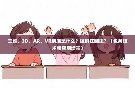 三维、3D、AR、VR到底是什么？区别在哪里？（包含技术和应用场景）