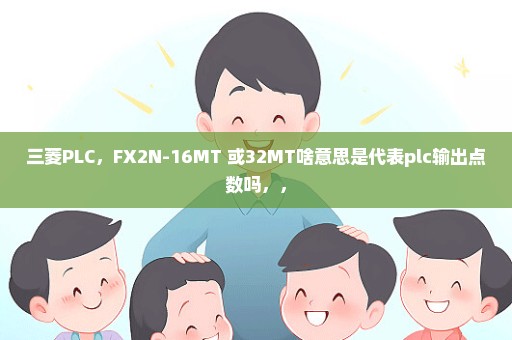 三菱PLC，FX2N-16MT 或32MT啥意思是代表plc输出点数吗，，