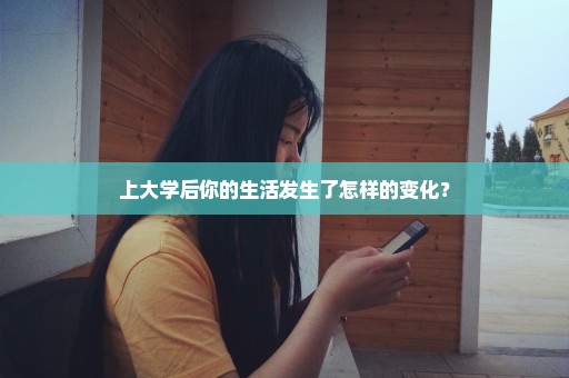 上大学后你的生活发生了怎样的变化？