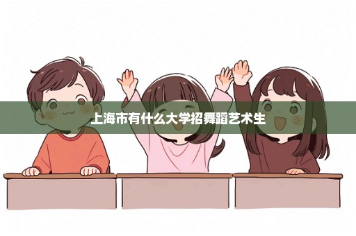 上海市有什么大学招舞蹈艺术生