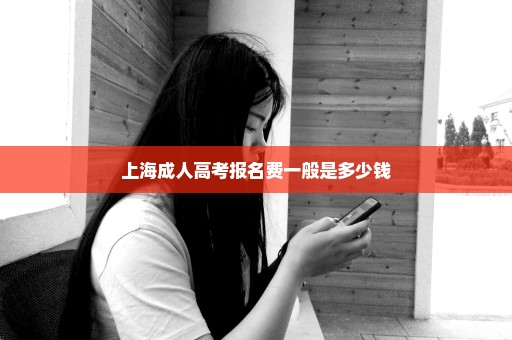 上海成人高考报名费一般是多少钱