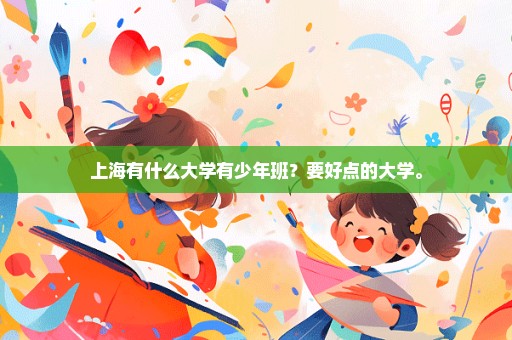 上海有什么大学有少年班？要好点的大学。